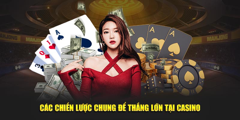  Các chiến lược chung để thắng lớn tại casino
